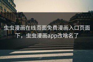 虫虫漫画在线页面免费漫画入口页面下，虫虫漫画app改啥名了