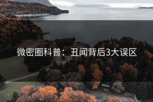 微密圈科普：丑闻背后3大误区