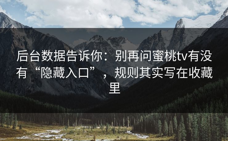 后台数据告诉你:别再问蜜桃tv有没有“隐藏入口”,规则其实写在收藏里 后台数据告诉你:别再问蜜桃tv有没有“隐藏入口”,规则其实写在收藏里
